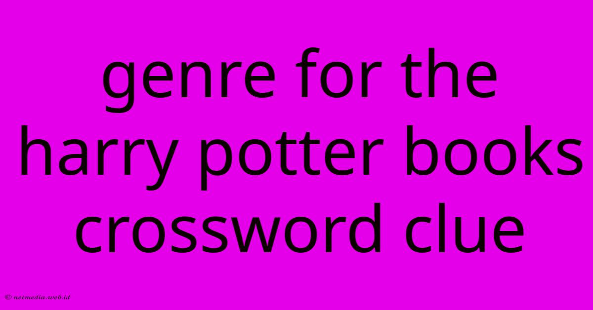 Genre For The Harry Potter Books Crossword Clue Genre For The Harry Potter Books Crossword Clue