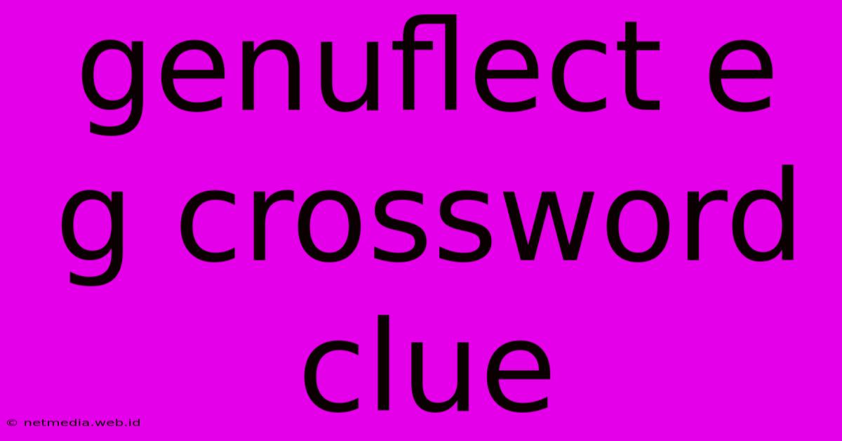 Genuflect E G Crossword Clue