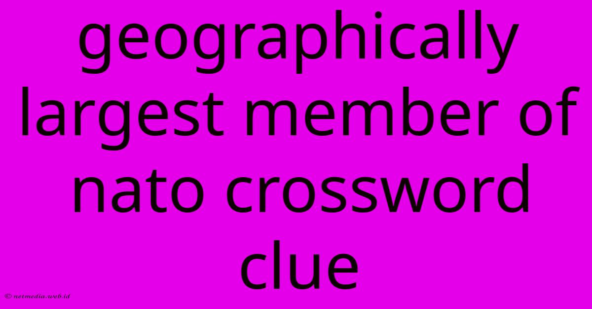 Geographically Largest Member Of Nato Crossword Clue Geographically Largest Member Of Nato Crossword Clue