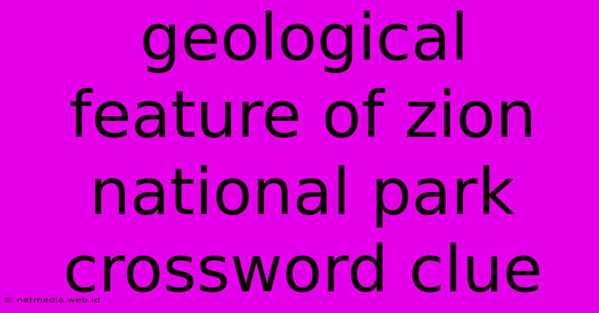 Geological Feature Of Zion National Park Crossword Clue