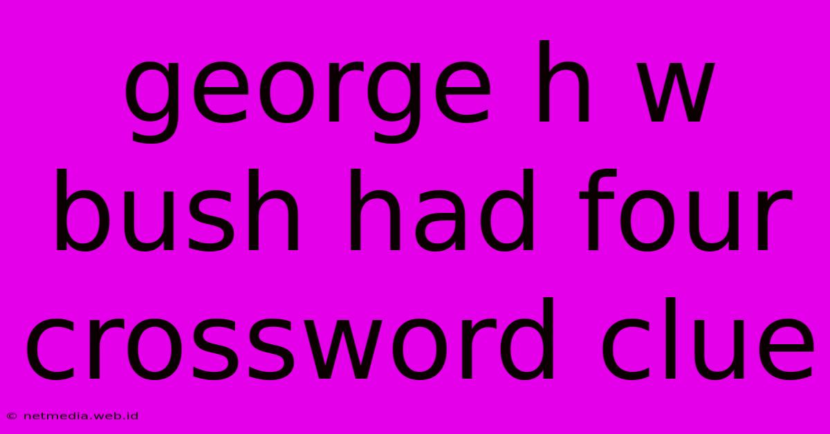 George H W Bush Had Four Crossword Clue