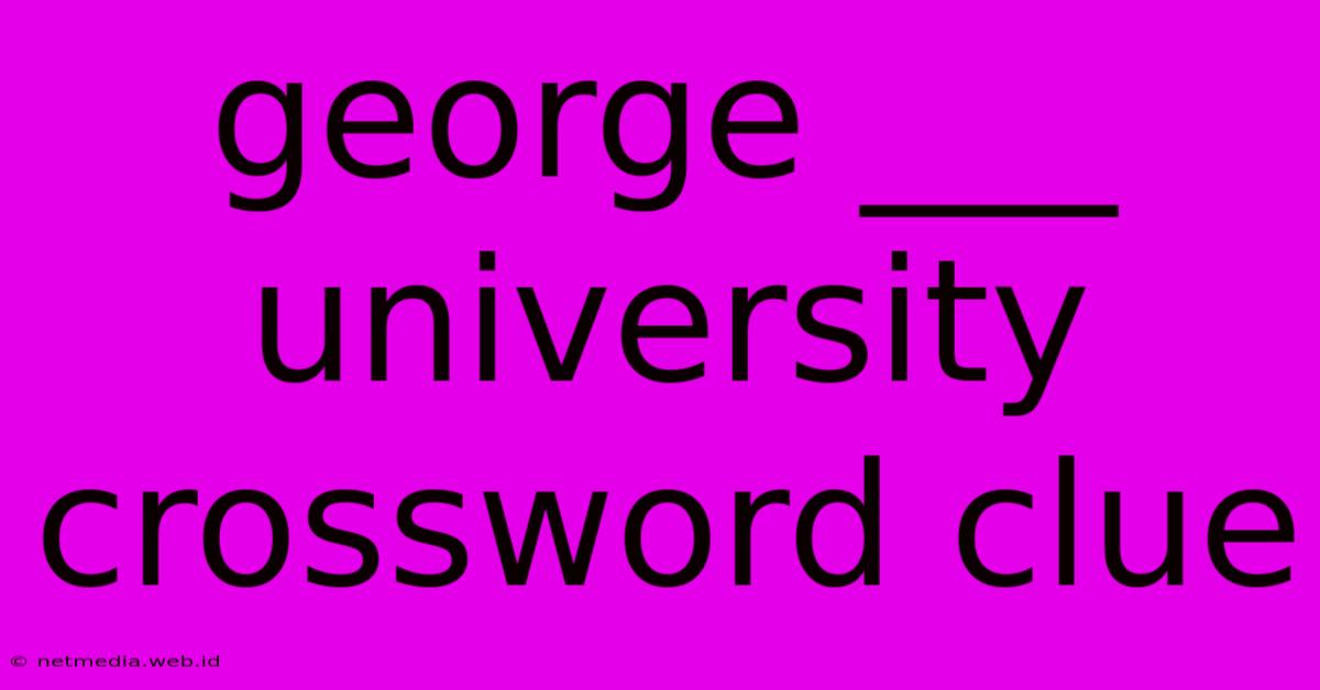 George ___ University Crossword Clue