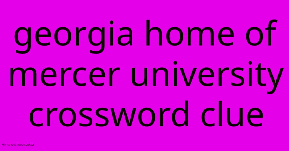 Georgia Home Of Mercer University Crossword Clue Georgia Home Of Mercer University Crossword Clue
