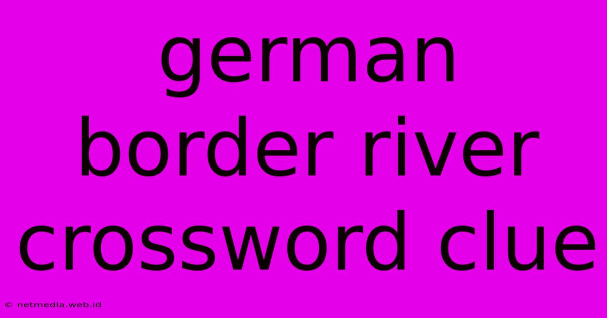 German Border River Crossword Clue