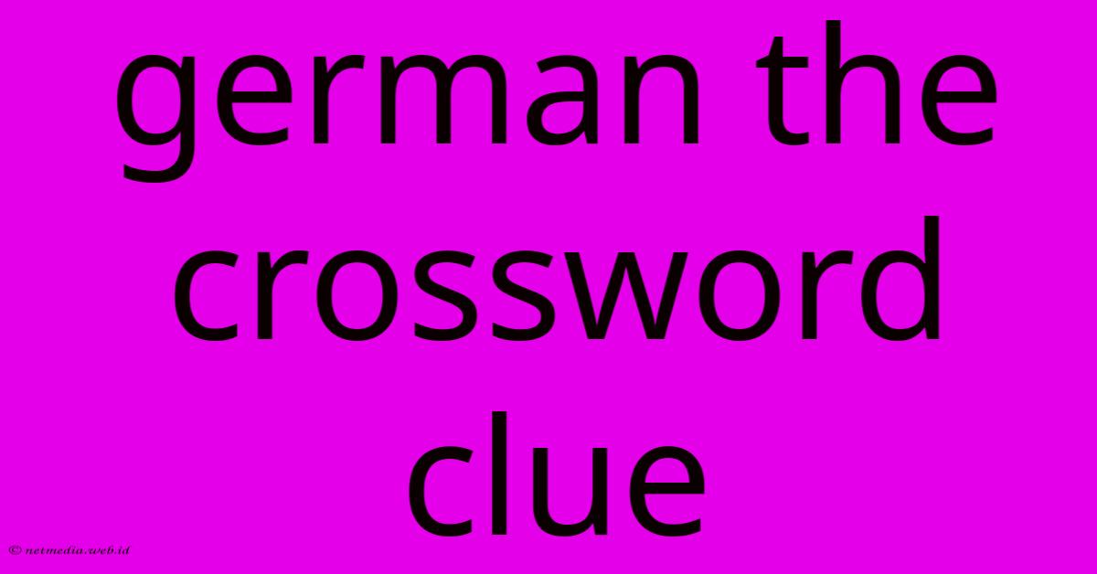 German The Crossword Clue German The Crossword Clue