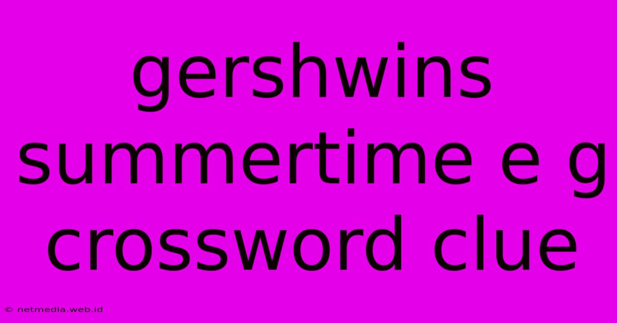 Gershwins Summertime E G Crossword Clue