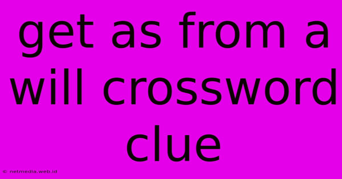 Get As From A Will Crossword Clue