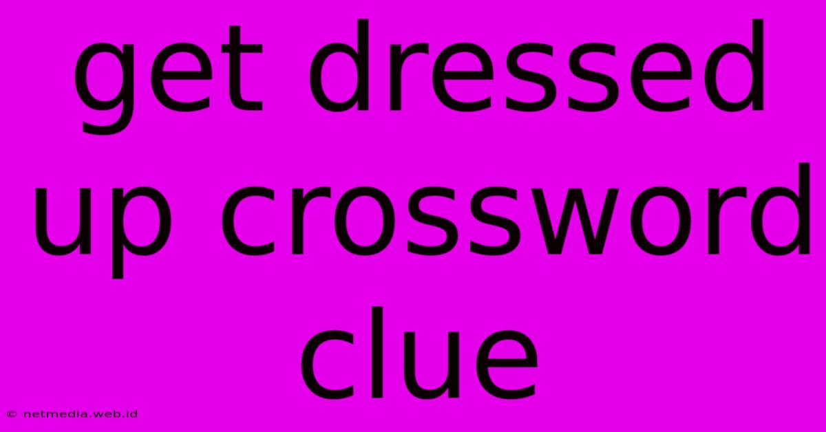 Get Dressed Up Crossword Clue