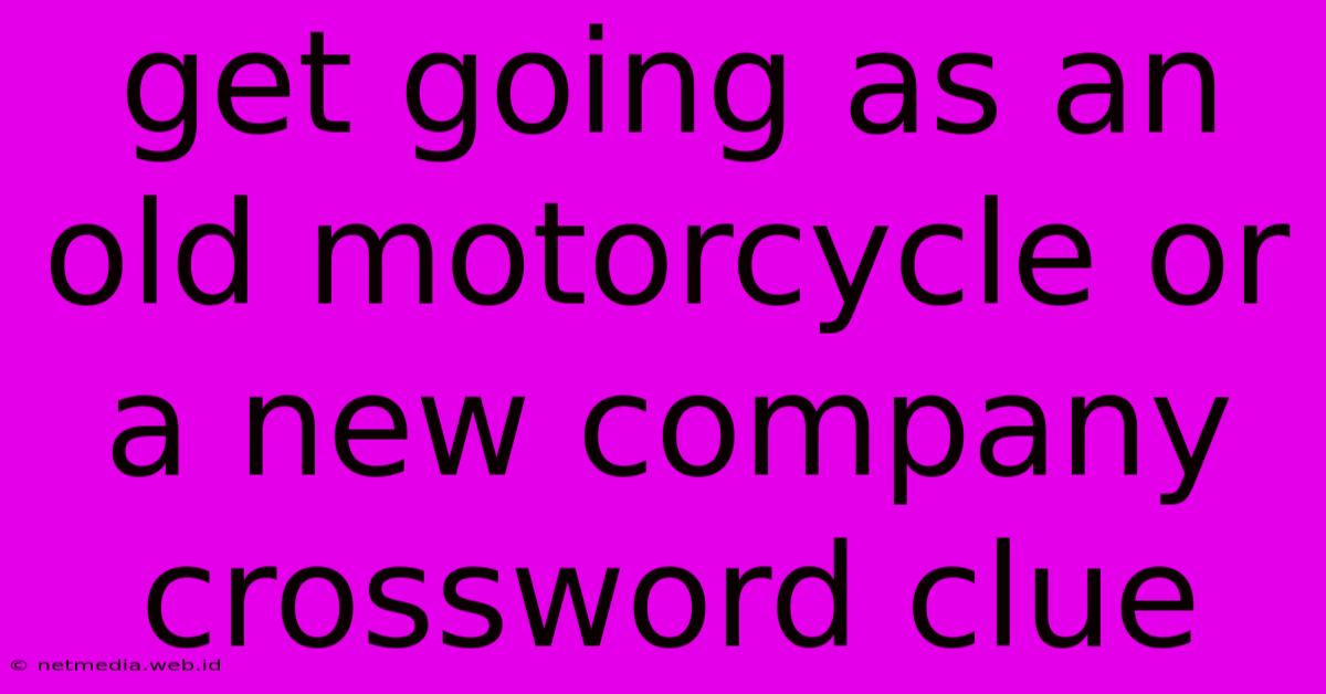 Get Going As An Old Motorcycle Or A New Company Crossword Clue