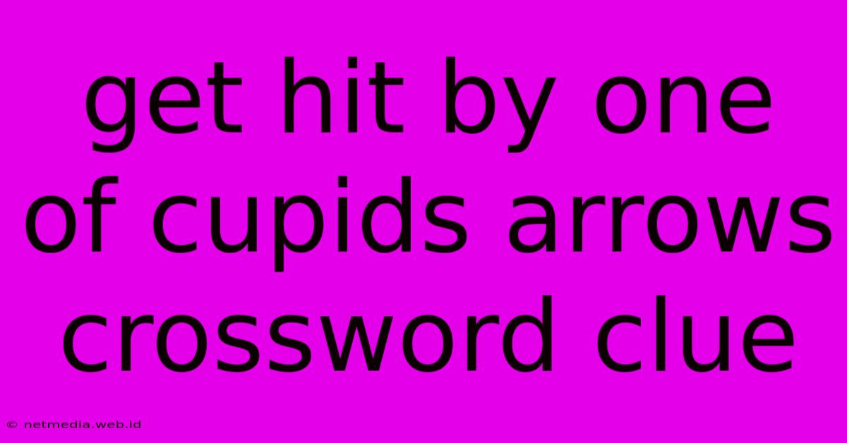 Get Hit By One Of Cupids Arrows Crossword Clue