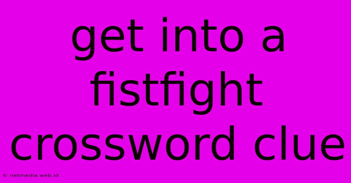 Get Into A Fistfight Crossword Clue