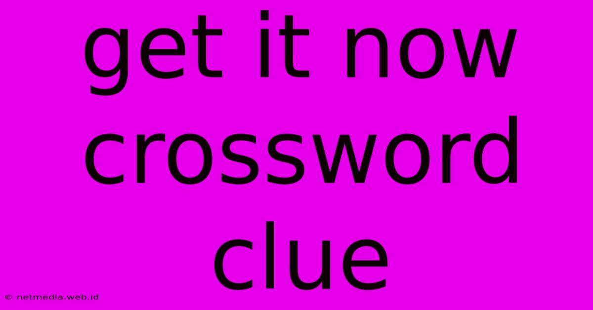 Get It Now Crossword Clue