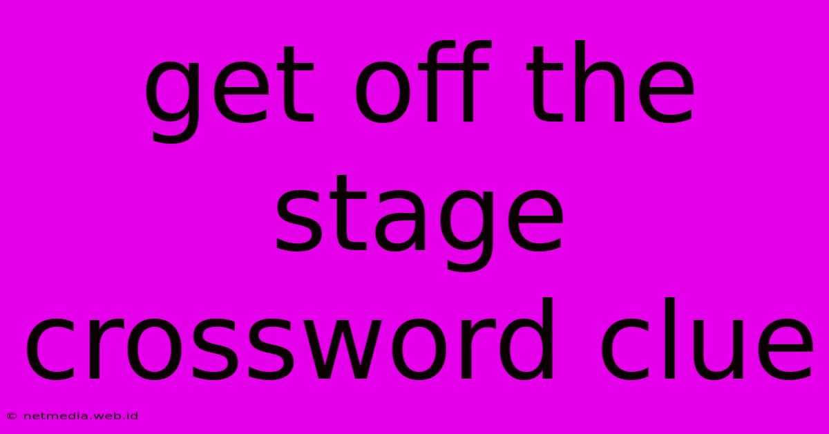 Get Off The Stage Crossword Clue