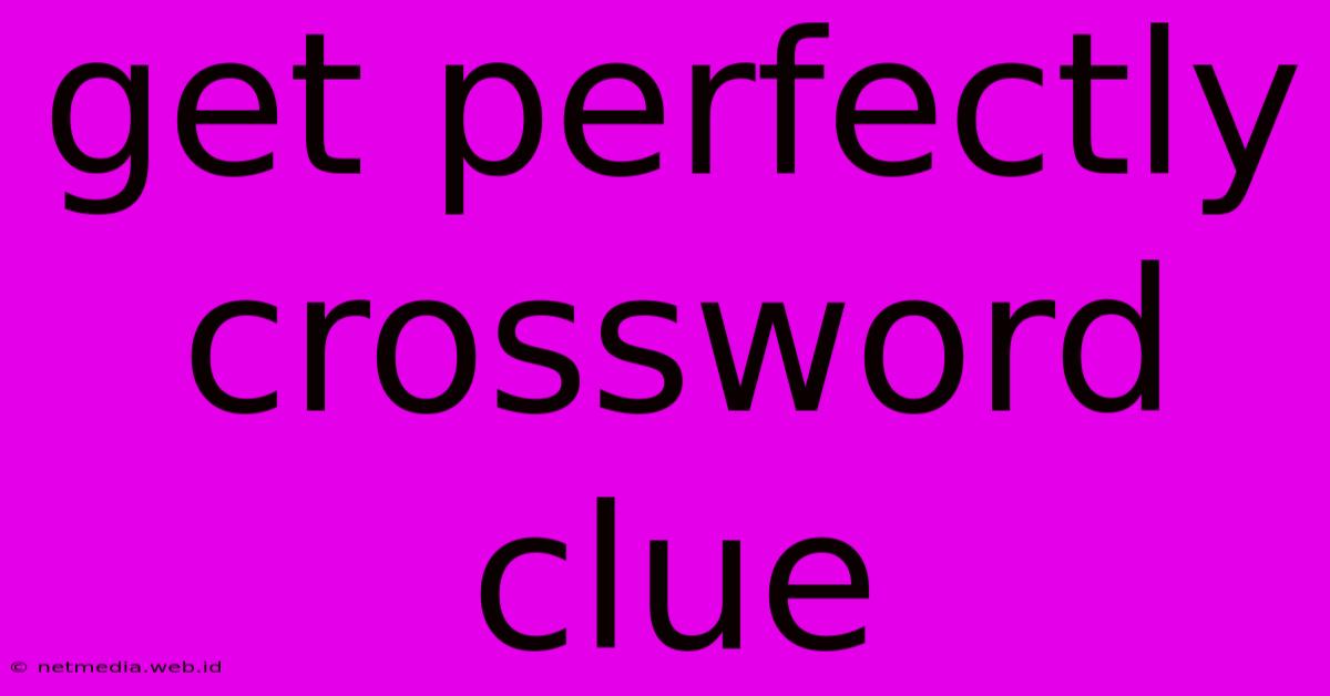 Get Perfectly Crossword Clue