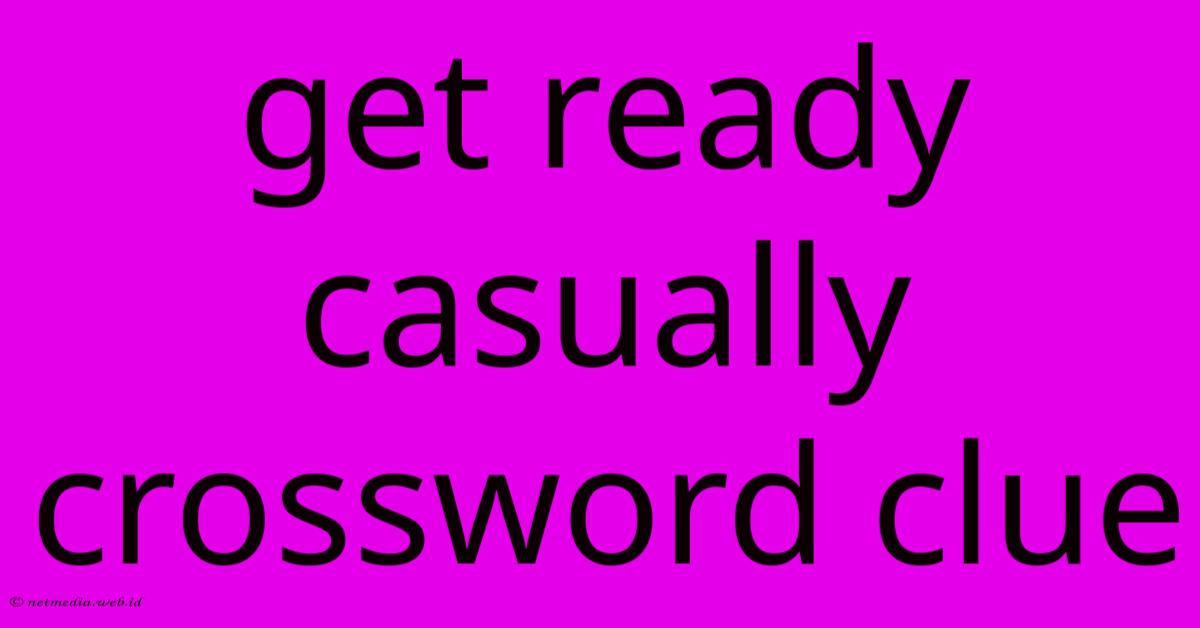 Get Ready Casually Crossword Clue