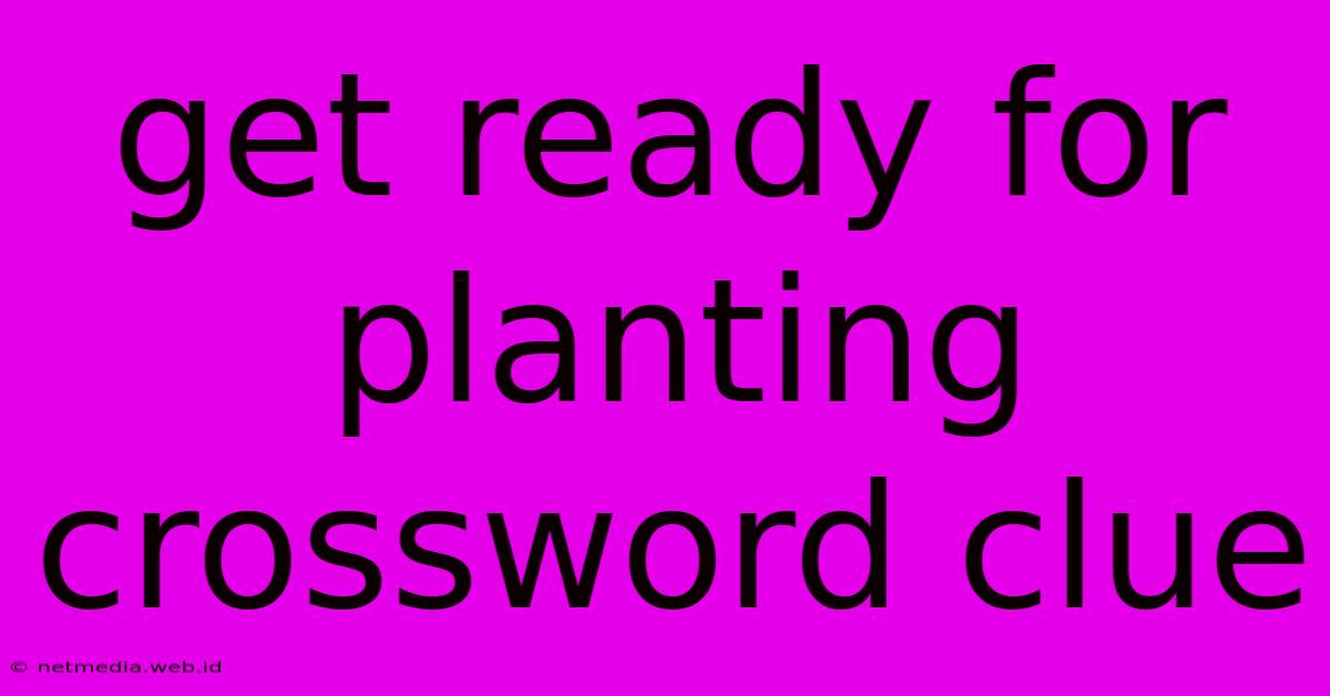 Get Ready For Planting Crossword Clue