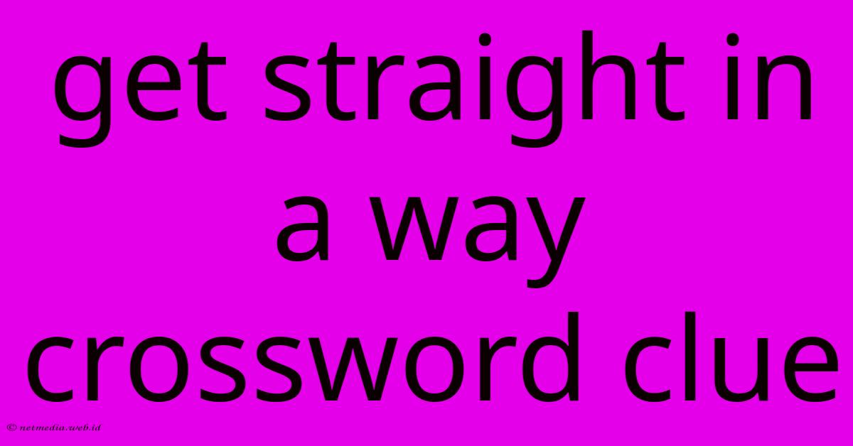 Get Straight In A Way Crossword Clue Get Straight In A Way Crossword Clue