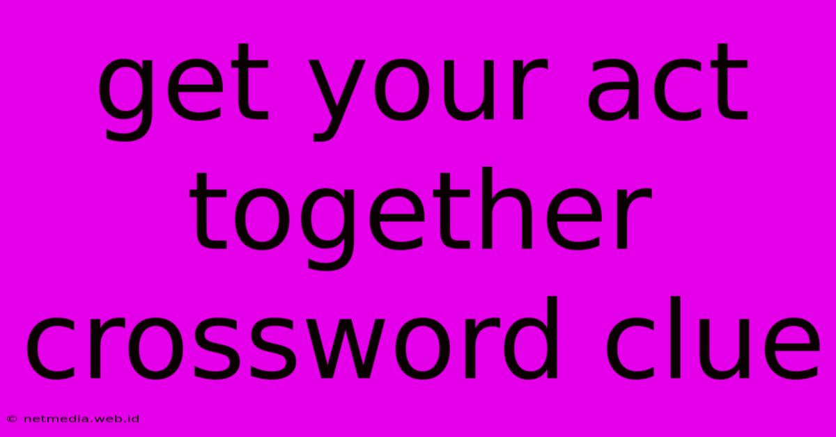 Get Your Act Together Crossword Clue