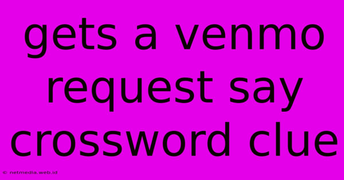 Gets A Venmo Request Say Crossword Clue