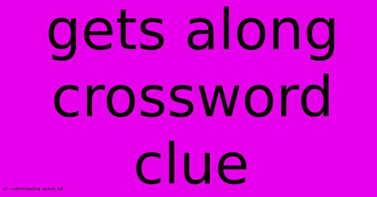 Gets Along Crossword Clue