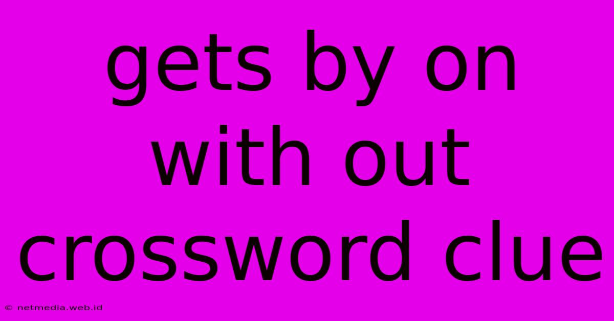 Gets By On With Out Crossword Clue