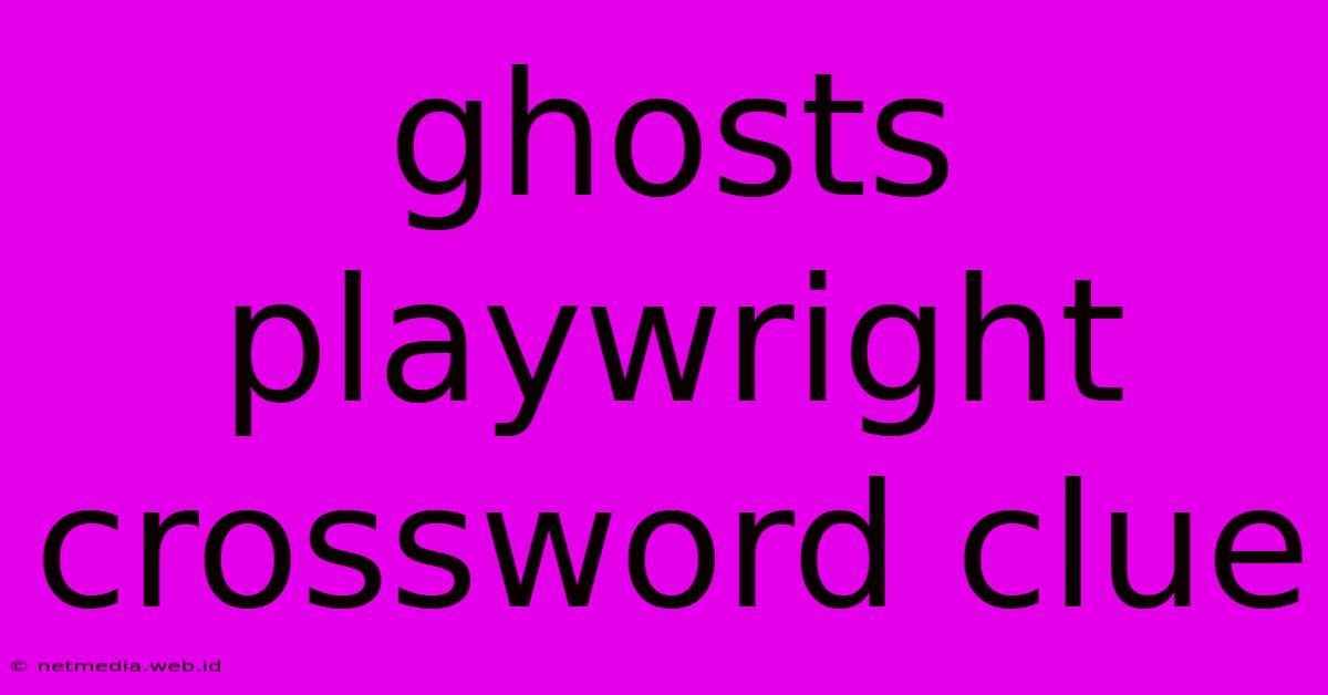 Ghosts Playwright Crossword Clue