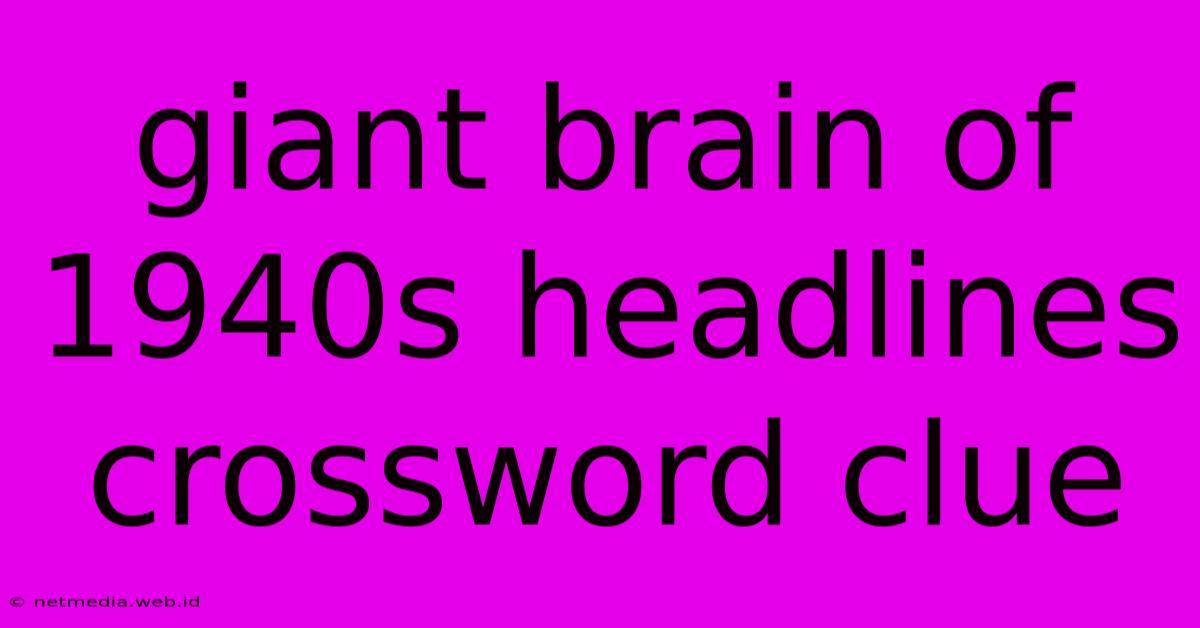 Giant Brain Of 1940s Headlines Crossword Clue