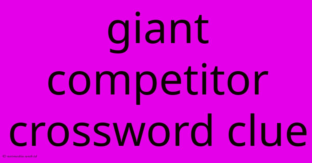 Giant Competitor Crossword Clue Giant Competitor Crossword Clue