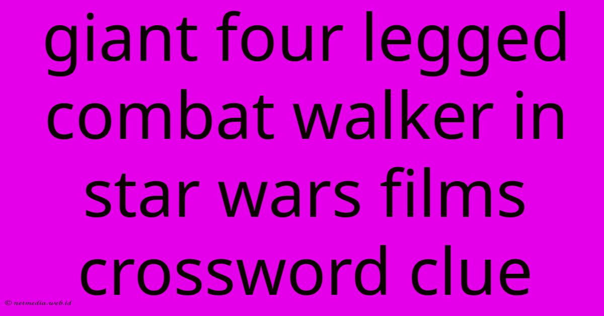 Giant Four Legged Combat Walker In Star Wars Films Crossword Clue