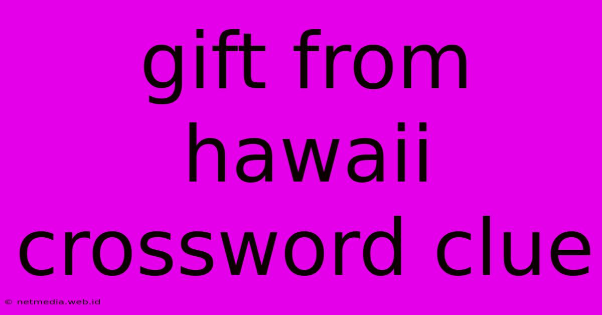 Gift From Hawaii Crossword Clue