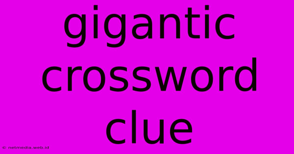 Gigantic Crossword Clue