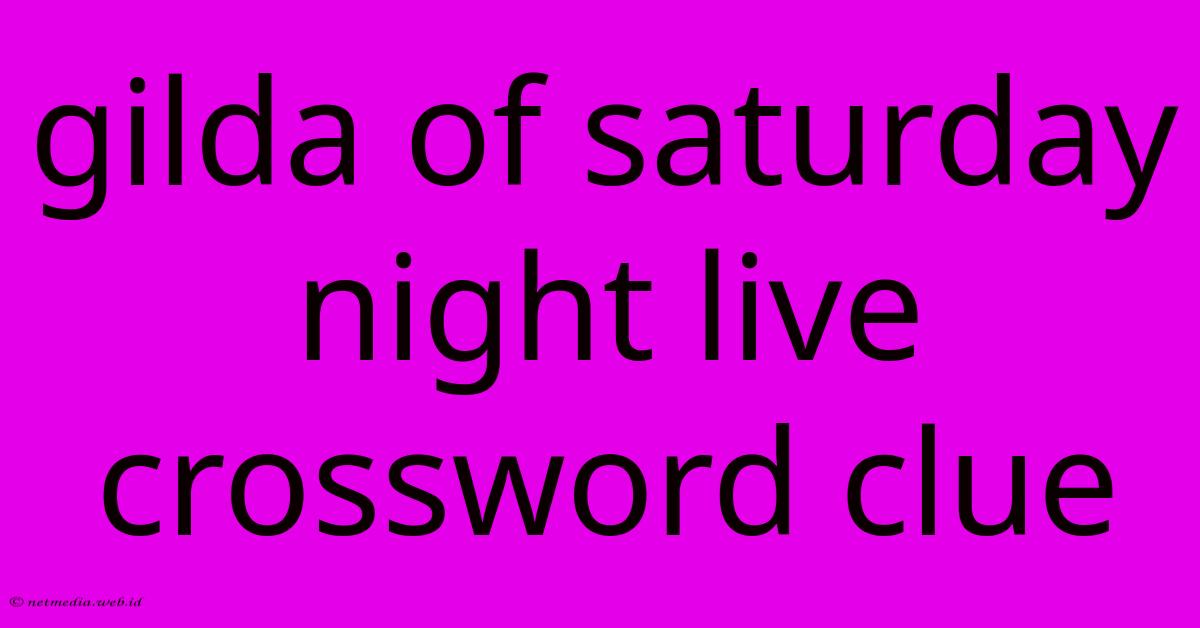 Gilda Of Saturday Night Live Crossword Clue Gilda Of Saturday Night Live Crossword Clue
