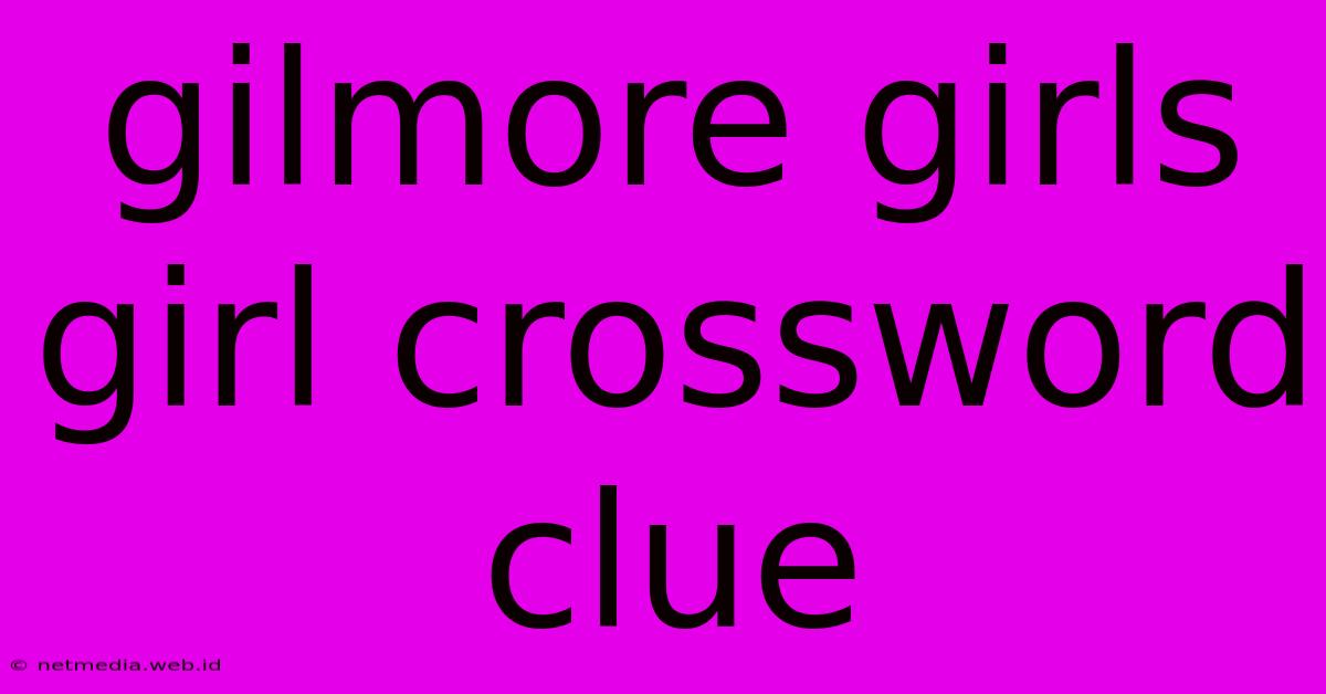 Gilmore Girls Girl Crossword Clue