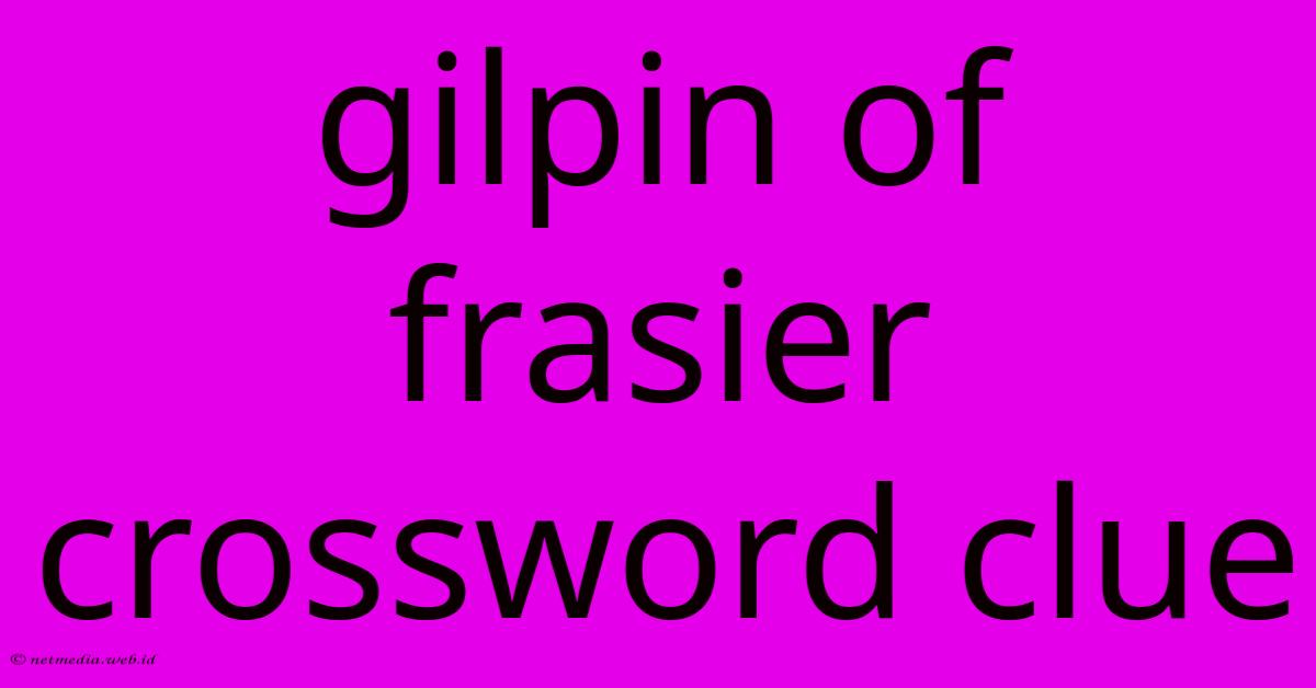 Gilpin Of Frasier Crossword Clue Gilpin Of Frasier Crossword Clue