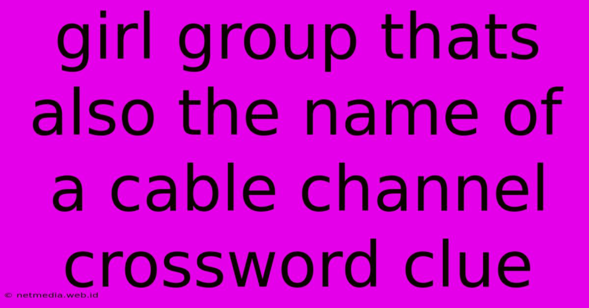 Girl Group Thats Also The Name Of A Cable Channel Crossword Clue