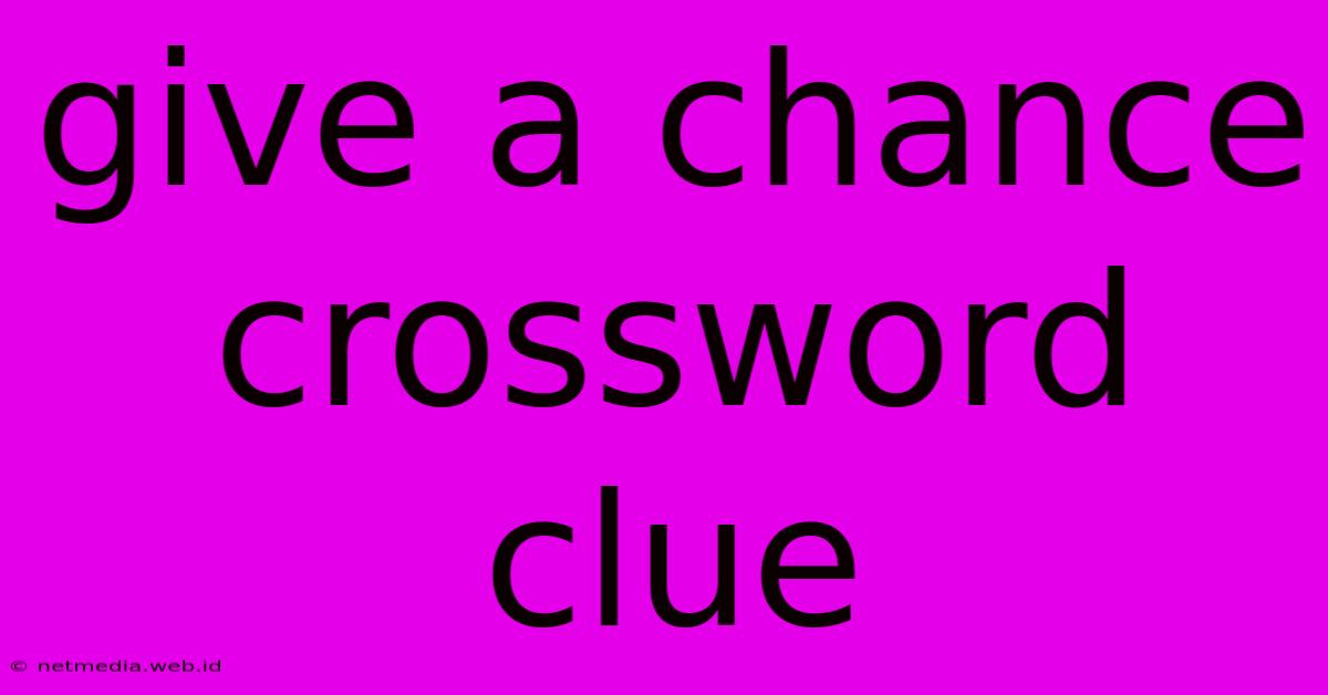 Give A Chance Crossword Clue