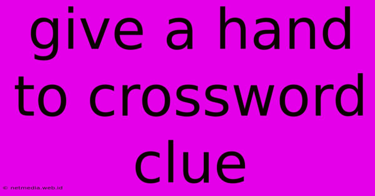 Give A Hand To Crossword Clue