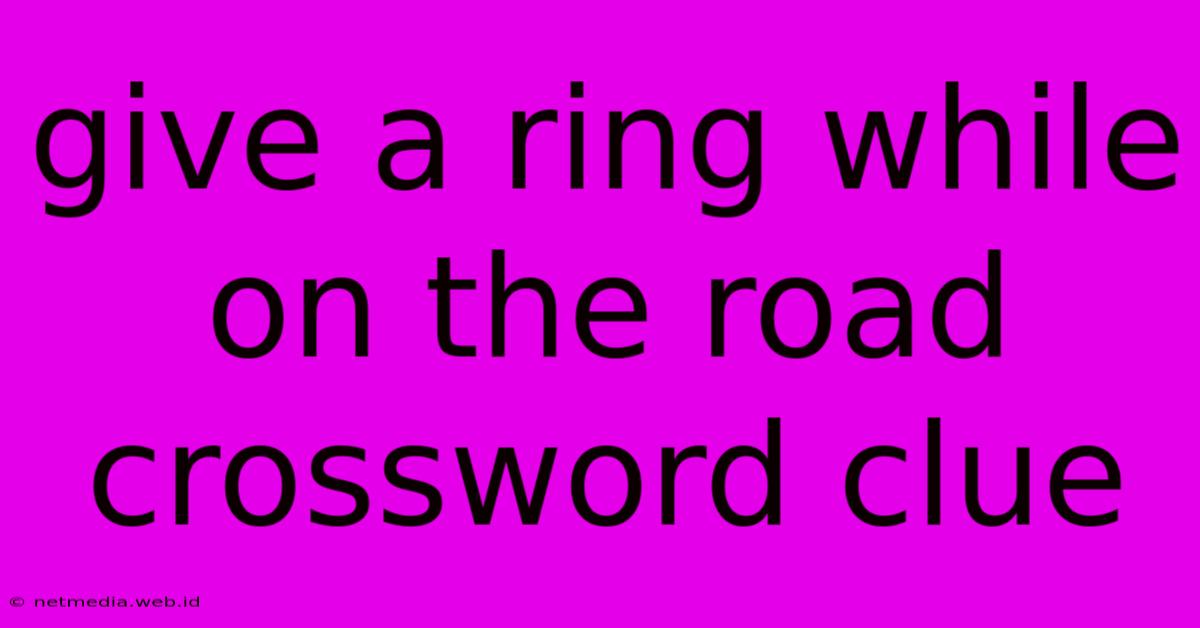 Give A Ring While On The Road Crossword Clue