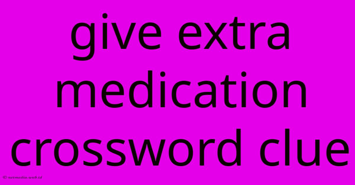 Give Extra Medication Crossword Clue