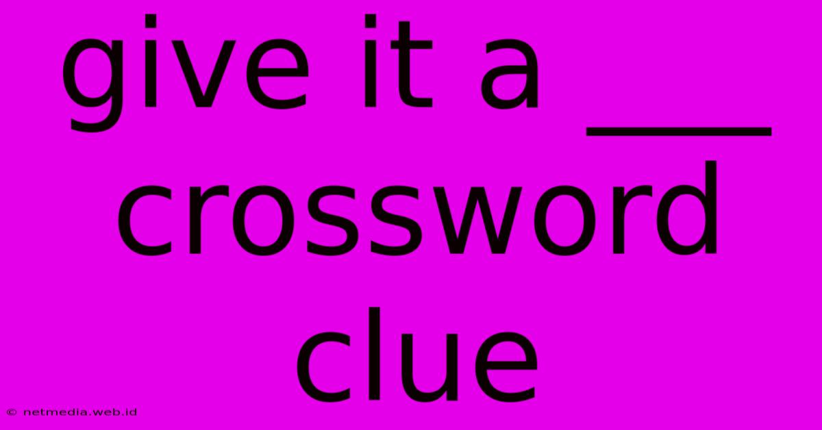 Give It A ___ Crossword Clue