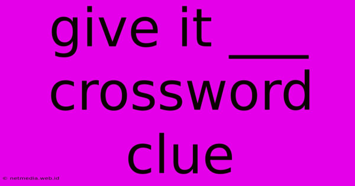 Give It ___ Crossword Clue