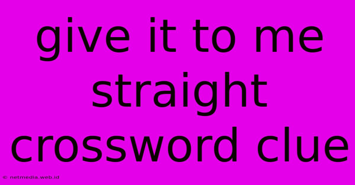 Give It To Me Straight Crossword Clue