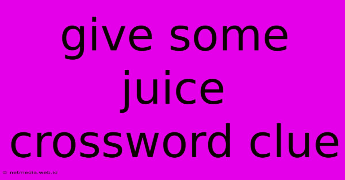 Give Some Juice Crossword Clue