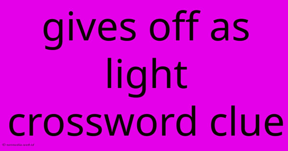 Gives Off As Light Crossword Clue Gives Off As Light Crossword Clue