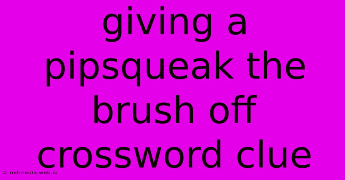 Giving A Pipsqueak The Brush Off Crossword Clue