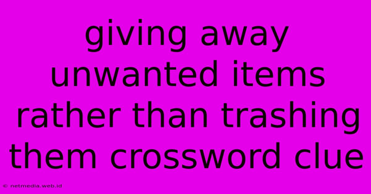 Giving Away Unwanted Items Rather Than Trashing Them Crossword Clue