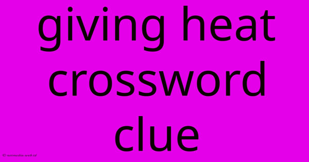 Giving Heat Crossword Clue Giving Heat Crossword Clue