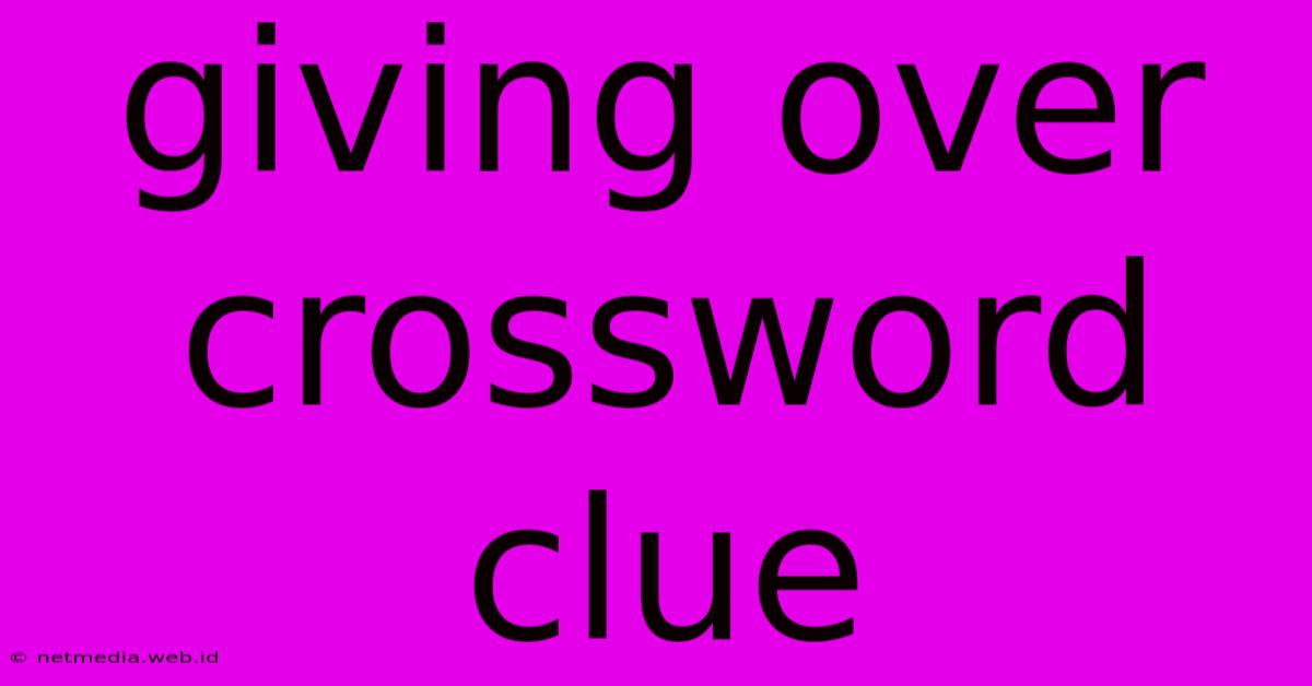 Giving Over Crossword Clue