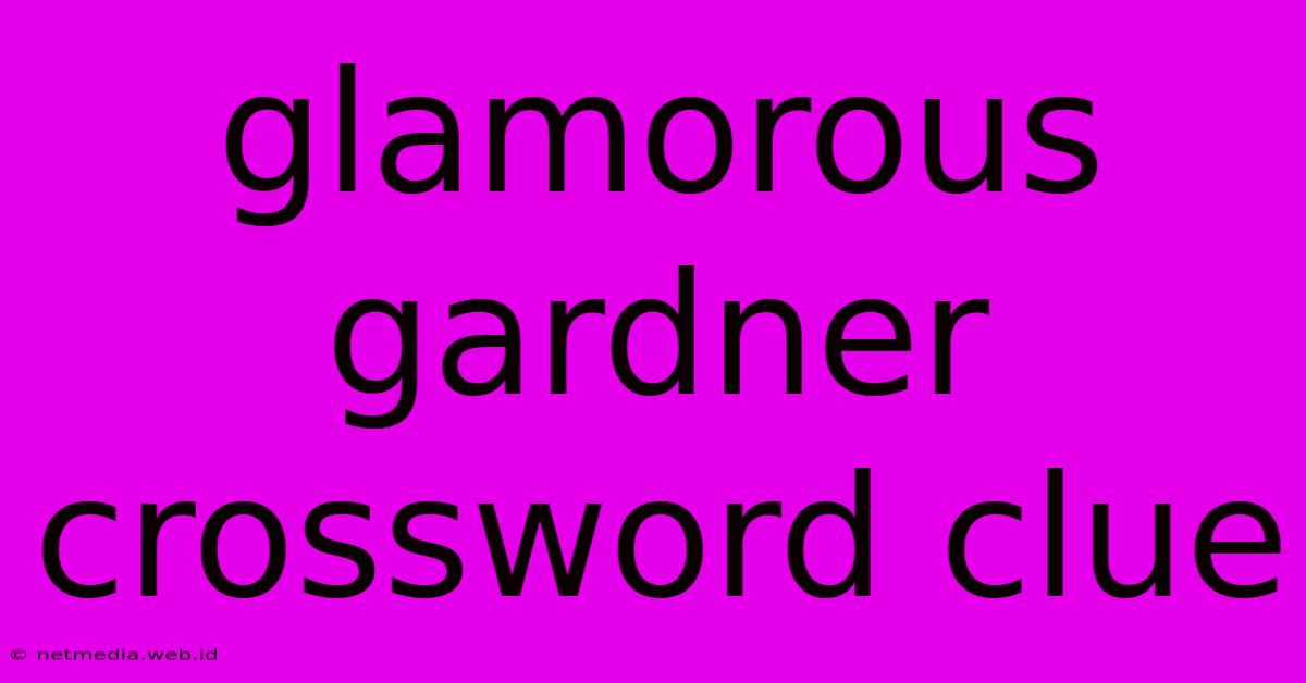 Glamorous Gardner Crossword Clue