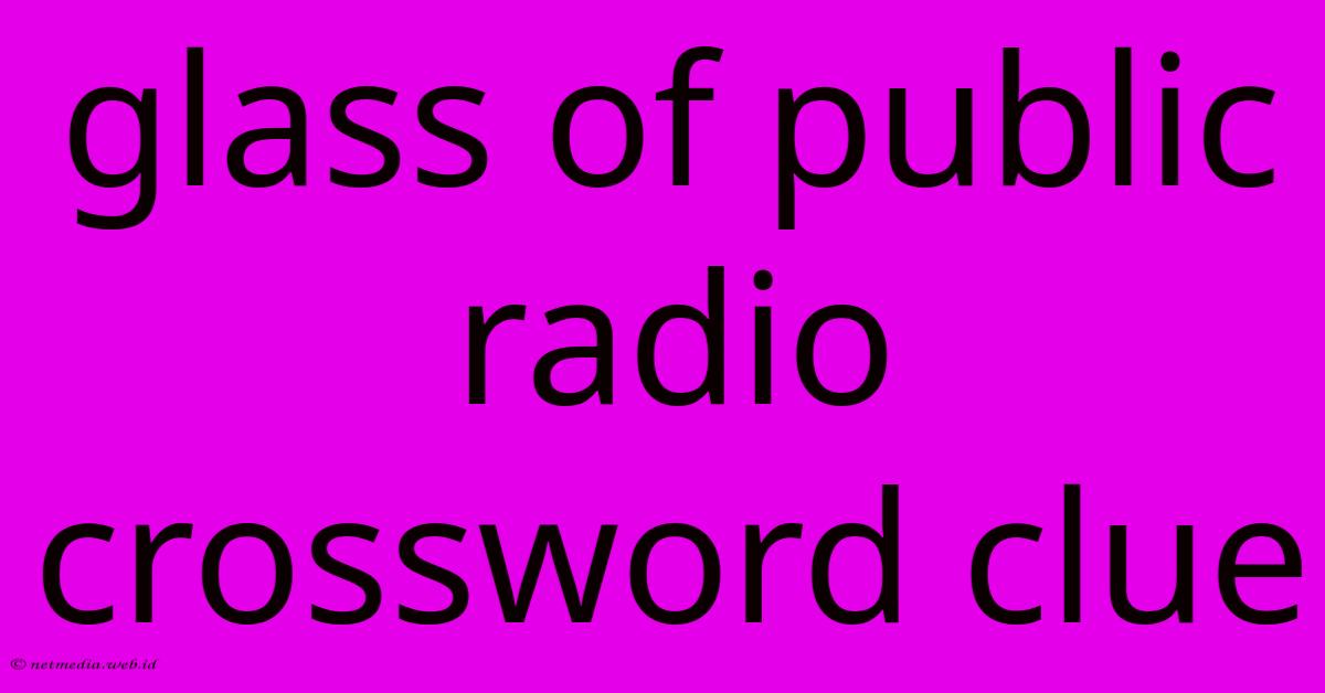 Glass Of Public Radio Crossword Clue Glass Of Public Radio Crossword Clue